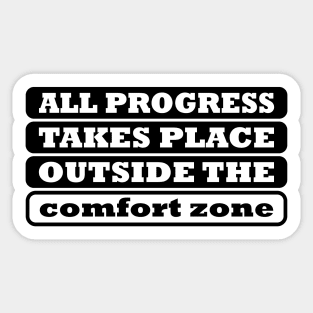 All Progress Takes Place Outside The Comfort Zone Sticker